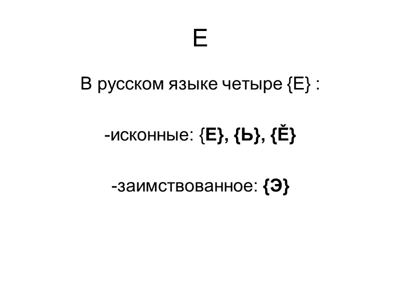 Е В русском языке четыре {Е} :  -исконные: {Е}, {Ь}, {Ě}  